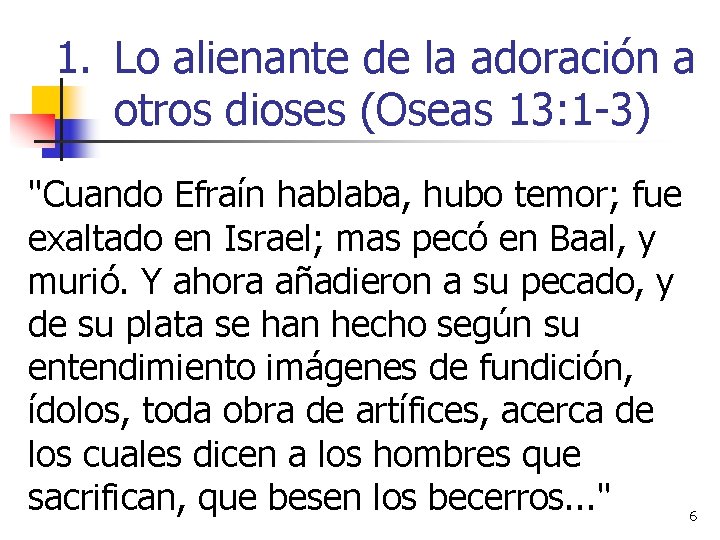 1. Lo alienante de la adoración a otros dioses (Oseas 13: 1 -3) "Cuando