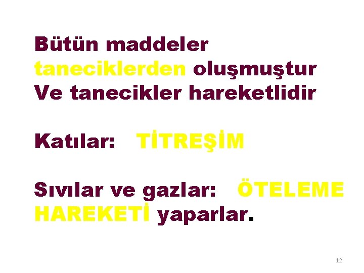 Bütün maddeler taneciklerden oluşmuştur Ve tanecikler hareketlidir Katılar: TİTREŞİM Sıvılar ve gazlar: ÖTELEME HAREKETİ