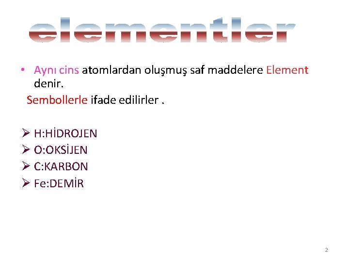  • Aynı cins atomlardan oluşmuş saf maddelere Element denir. Sembollerle ifade edilirler. Ø