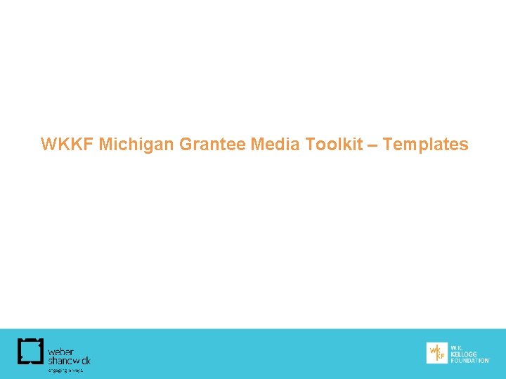 WKKF Michigan Grantee Media Toolkit – Templates 