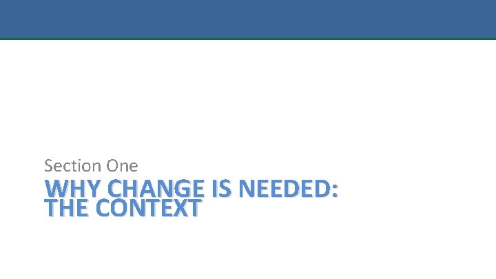 Section One WHY CHANGE IS NEEDED: THE CONTEXT 