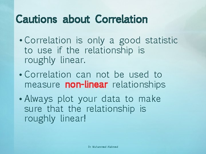 Cautions about Correlation • Correlation is only a good statistic to use if the