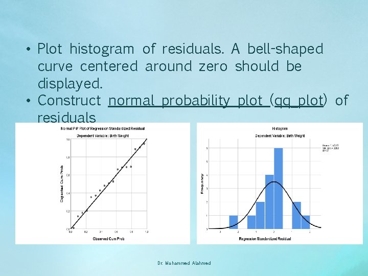  • Plot histogram of residuals. A bell-shaped curve centered around zero should be