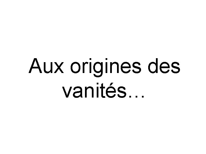 Aux origines des vanités… 