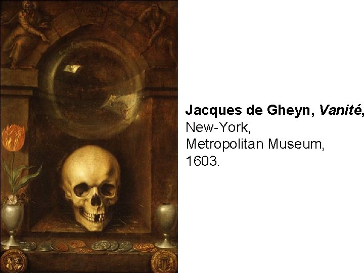 Jacques de Gheyn, Vanité, New-York, Metropolitan Museum, 1603. 