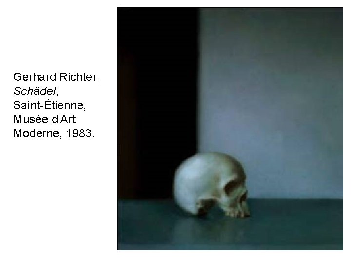 Gerhard Richter, Schädel, Saint-Étienne, Musée d’Art Moderne, 1983. 