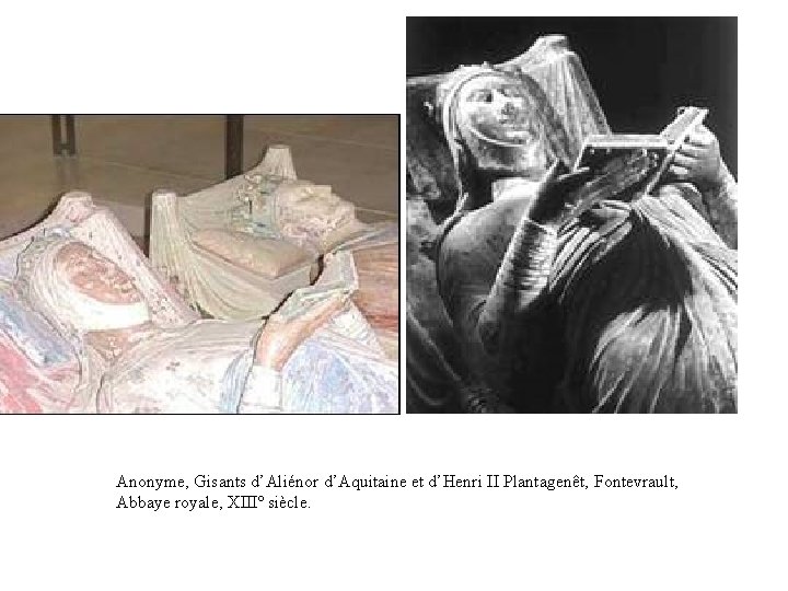  Anonyme, Gisants d’Aliénor d’Aquitaine et d’Henri II Plantagenêt, Fontevrault, Abbaye royale, XIII° siècle.