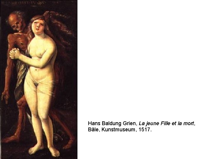  Hans Baldung Grien, La jeune Fille et la mort, Bâle, Kunstmuseum, 1517. 