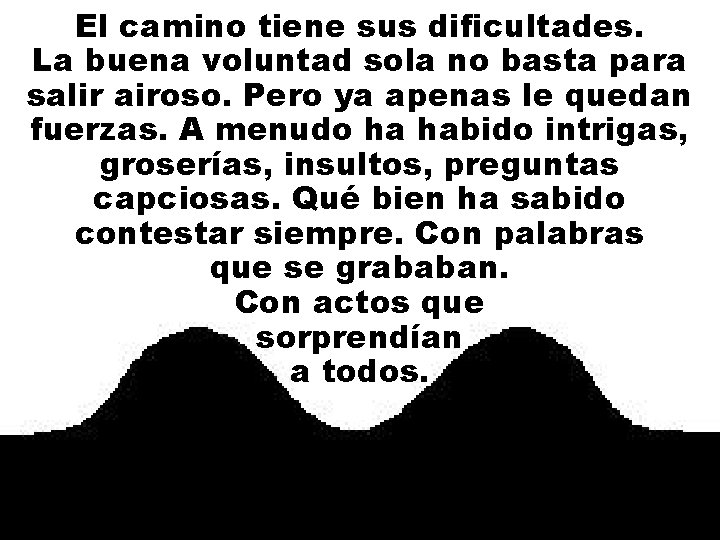 El camino tiene sus dificultades. La buena voluntad sola no basta para salir airoso.