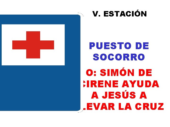 V. ESTACIÓN PUESTO DE SOCORRO O: SIMÓN DE CIRENE AYUDA A JESÚS A LLEVAR