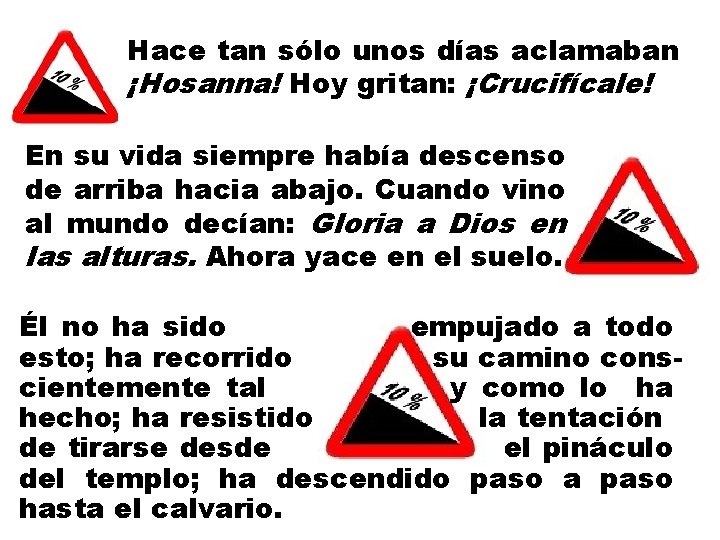 Hace tan sólo unos días aclamaban ¡Hosanna! Hoy gritan: ¡Crucifícale! En su vida siempre