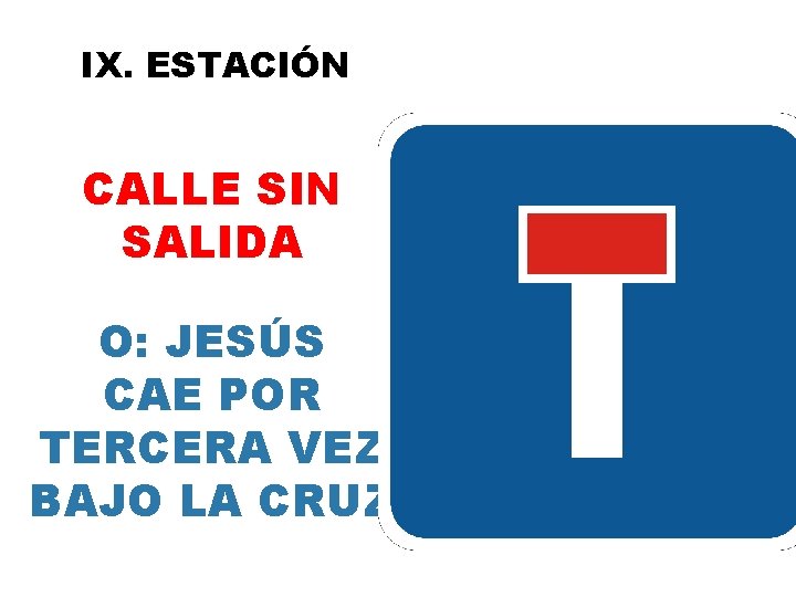 IX. ESTACIÓN CALLE SIN SALIDA O: JESÚS CAE POR TERCERA VEZ BAJO LA CRUZ