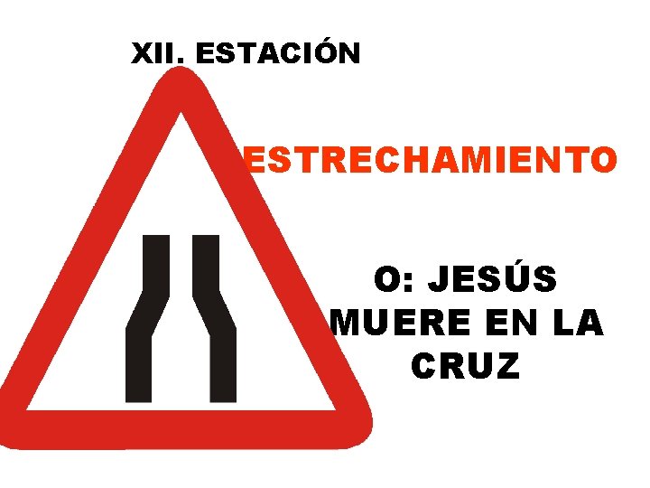 XII. ESTACIÓN ESTRECHAMIENTO O: JESÚS MUERE EN LA CRUZ XII. ESTACIÓN ESTRECHAMIENTO O: JESÚS MUERE EN LA CRUZ