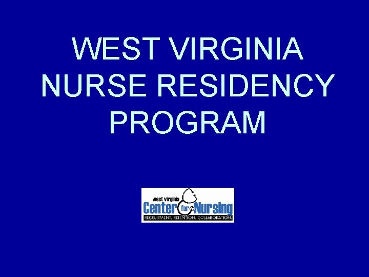 WEST VIRGINIA NURSE RESIDENCY PROGRAM WEST VIRGINIA NURSE RESIDENCY PROGRAM