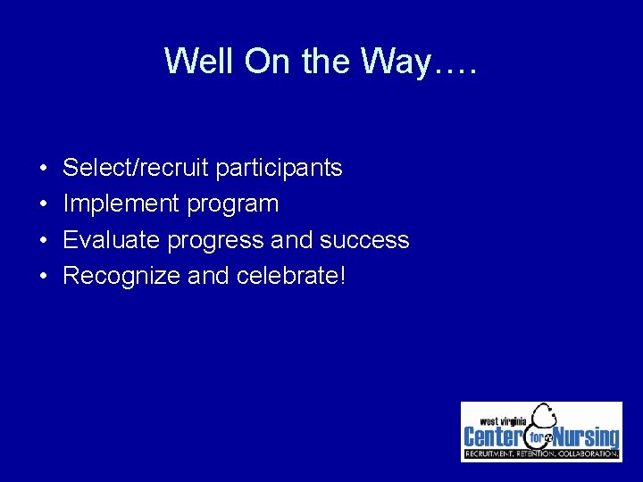 Well On the Way…. • • Select/recruit participants Implement program Evaluate progress and success Well On the Way…. • • Select/recruit participants Implement program Evaluate progress and success