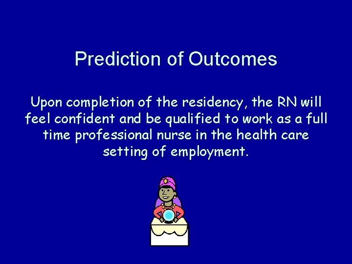 Prediction of Outcomes Upon completion of the residency, the RN will feel confident and Prediction of Outcomes Upon completion of the residency, the RN will feel confident and