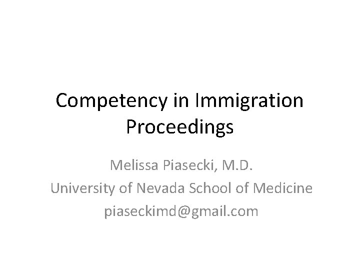 Competency in Immigration Proceedings Melissa Piasecki, M. D. University of Nevada School of Medicine