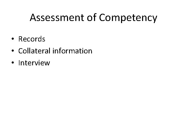 Assessment of Competency • Records • Collateral information • Interview 