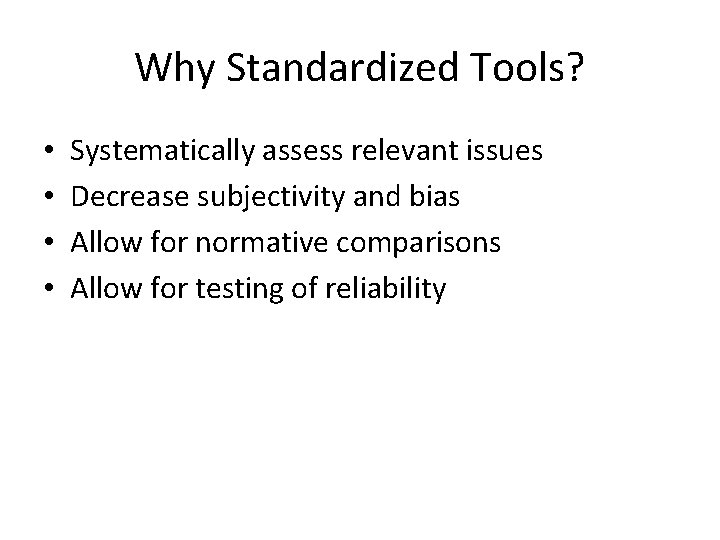 Why Standardized Tools? • • Systematically assess relevant issues Decrease subjectivity and bias Allow