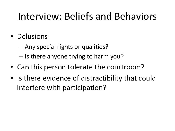 Interview: Beliefs and Behaviors • Delusions – Any special rights or qualities? – Is