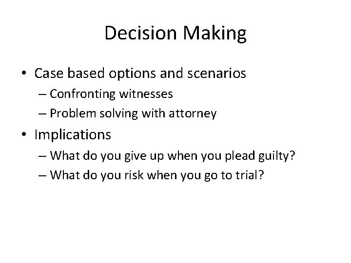 Decision Making • Case based options and scenarios – Confronting witnesses – Problem solving