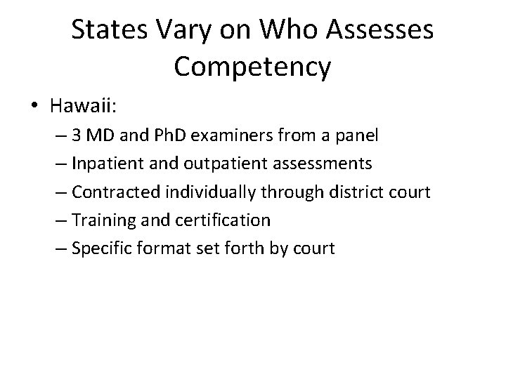 States Vary on Who Assesses Competency • Hawaii: – 3 MD and Ph. D