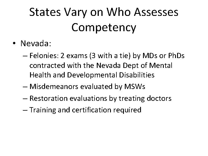 States Vary on Who Assesses Competency • Nevada: – Felonies: 2 exams (3 with