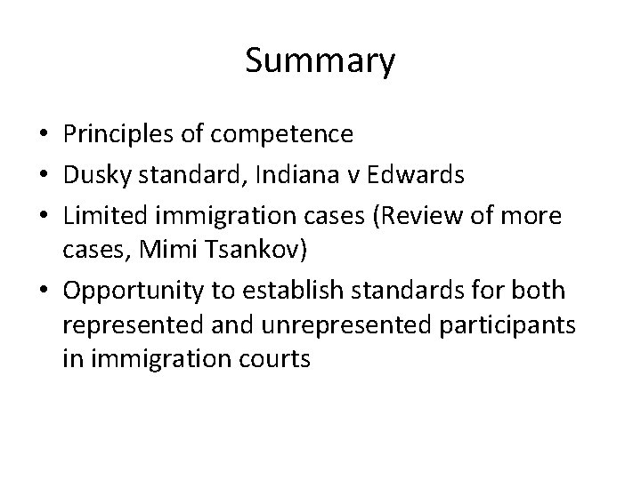 Summary • Principles of competence • Dusky standard, Indiana v Edwards • Limited immigration