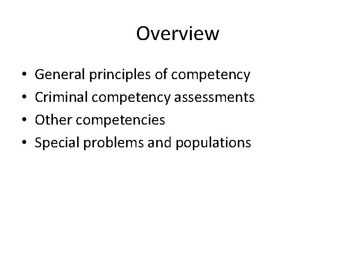 Overview • • General principles of competency Criminal competency assessments Other competencies Special problems