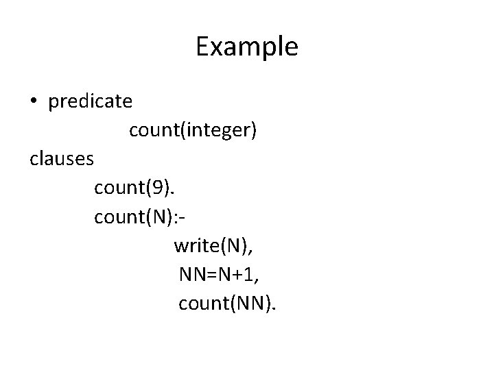 Example • predicate count(integer) clauses count(9). count(N): write(N), NN=N+1, count(NN). 