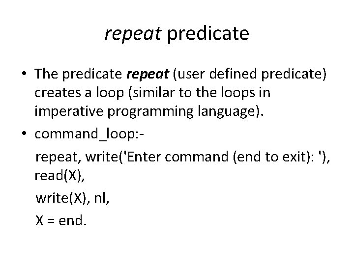 repeat predicate • The predicate repeat (user defined predicate) creates a loop (similar to