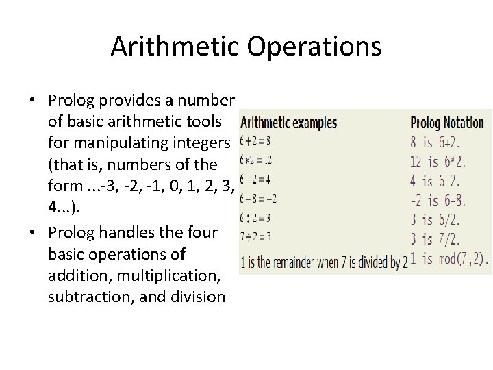 Arithmetic Operations • Prolog provides a number of basic arithmetic tools for manipulating integers