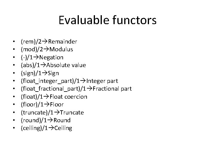 Evaluable functors • • • (rem)/2 Remainder (mod)/2 Modulus (-)/1 Negation (abs)/1 Absolute value