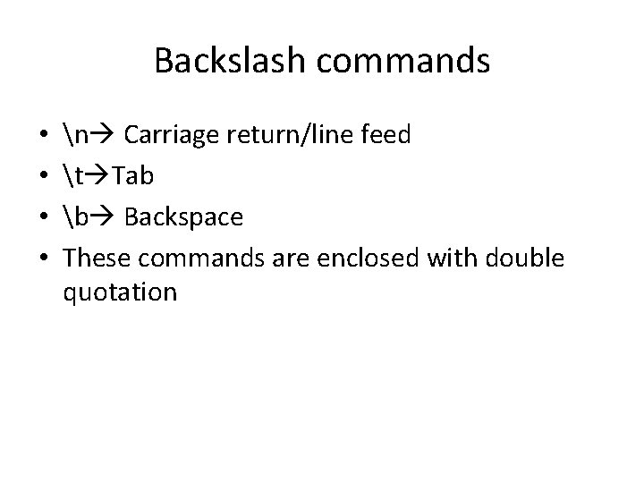 Backslash commands • • n Carriage return/line feed t Tab b Backspace These commands