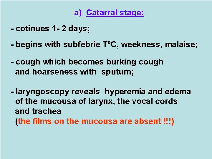 a) Catarral stage: - cotinues 1 - 2 days; - begins with subfebrie TºC,