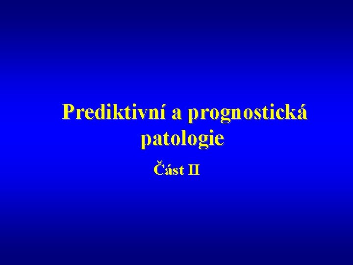 Prediktivní a prognostická patologie Část II 