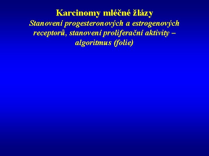 Karcinomy mléčné žlázy Stanovení progesteronových a estrogenových receptorů, stanovení proliferační aktivity – algoritmus (folie)