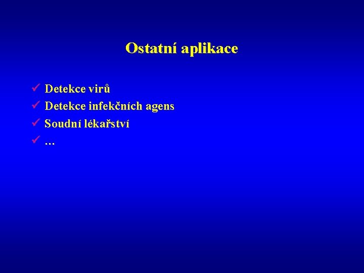 Ostatní aplikace ü Detekce virů ü Detekce infekčních agens ü Soudní lékařství ü… 