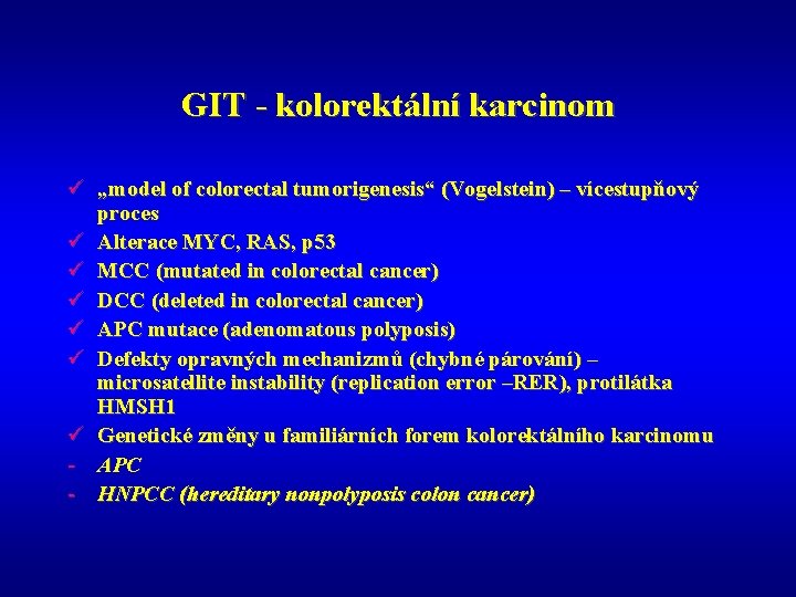 GIT - kolorektální karcinom ü „model of colorectal tumorigenesis“ (Vogelstein) – vícestupňový proces ü