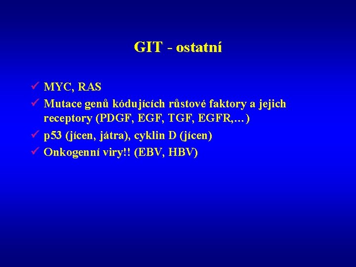 GIT - ostatní ü MYC, RAS ü Mutace genů kódujících růstové faktory a jejich