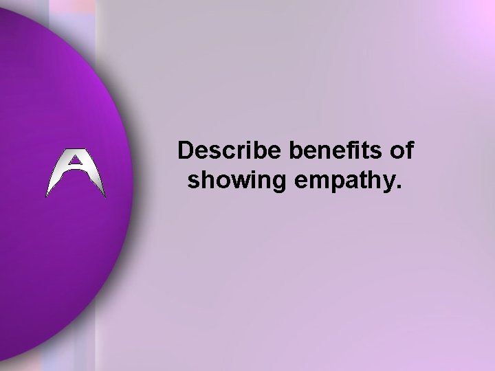 Describe benefits of showing empathy. 