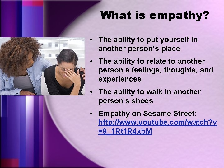 What is empathy? • The ability to put yourself in another person’s place •