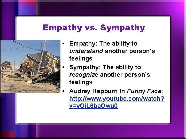 Empathy vs. Sympathy • Empathy: The ability to understand another person’s feelings • Sympathy: