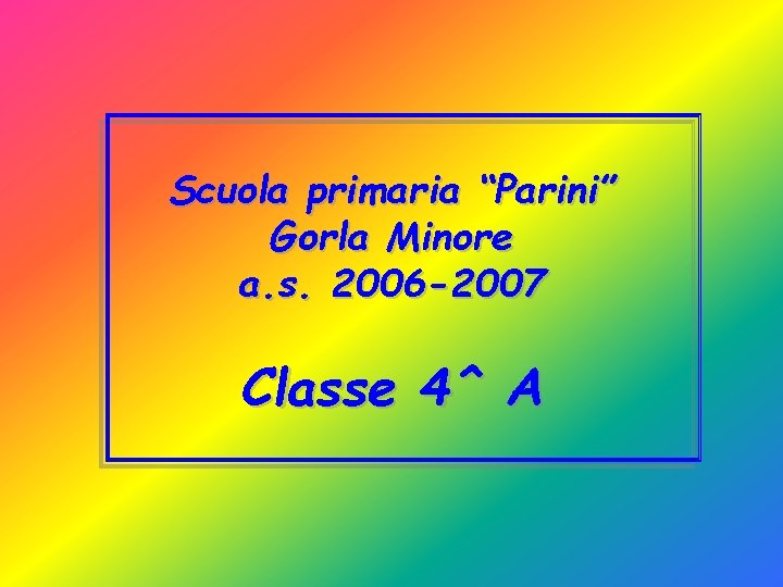 Scuola primaria “Parini” Gorla Minore a. s. 2006 -2007 Classe 4^ A 