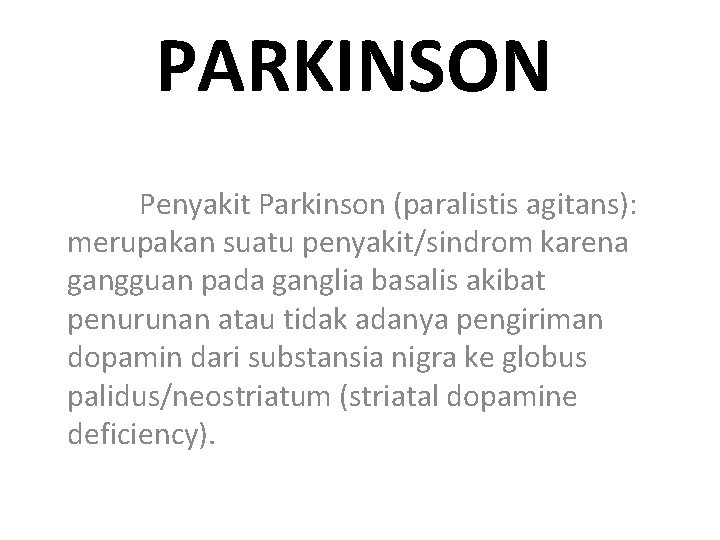 PARKINSON Penyakit Parkinson (paralistis agitans): merupakan suatu penyakit/sindrom karena gangguan pada ganglia basalis akibat