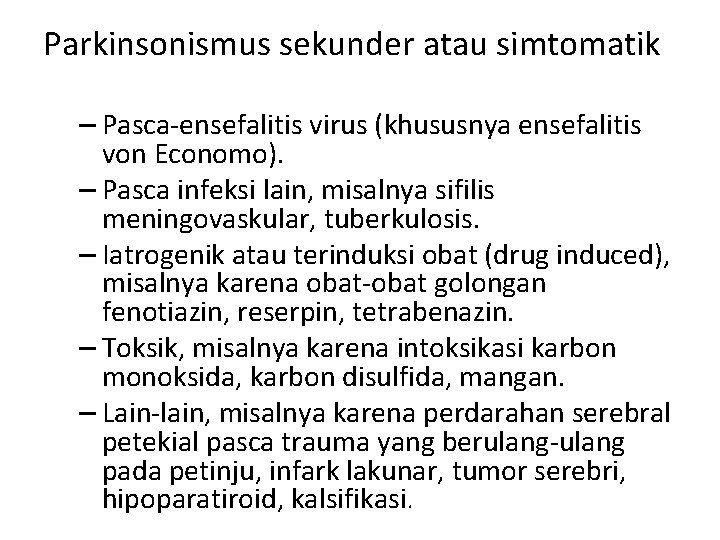 Parkinsonismus sekunder atau simtomatik – Pasca-ensefalitis virus (khususnya ensefalitis von Economo). – Pasca infeksi