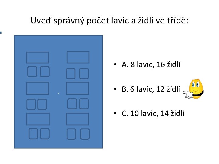 Uveď správný počet lavic a židlí ve třídě: • A. 8 lavic, 16 židlí.