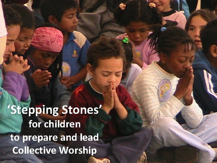 ‘Stepping Stones’ for children to prepare and lead Collective Worship 
