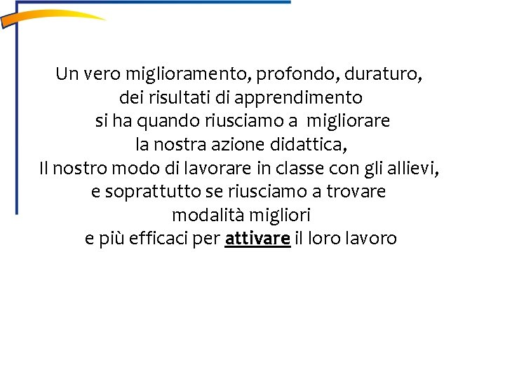 Un vero miglioramento, profondo, duraturo, dei risultati di apprendimento si ha quando riusciamo a