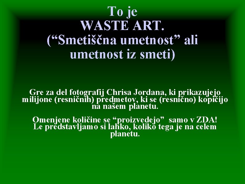 To je WASTE ART. (“Smetiščna umetnost” ali umetnost iz smeti) Gre za del fotografij